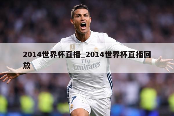 2014世界杯直播_2014世界杯直播回放