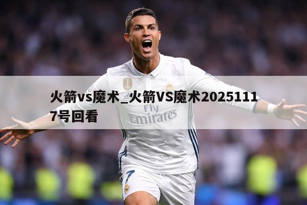 火箭vs魔术_火箭VS魔术20251117号回看