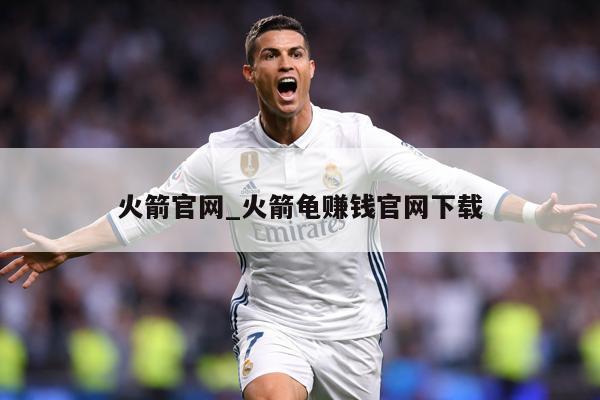 火箭官网_火箭龟赚钱官网下载